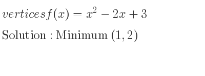 The vertices f(x)=x^2-2x+3 is Minimum (1,2)